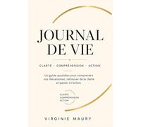Journal de Vie - Clarté • Compréhension • Action: Un guide quotidien pour comprendre vos mécanismes, retrouver de la clarté et passer à l’action. (bibliothèque d'outils de transformation)