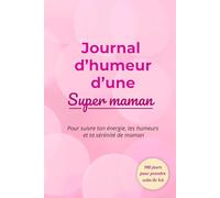 Journal d'humeur d'une super maman: Pour suivre ton énergie, tes humeurs et ta sérenité de maman