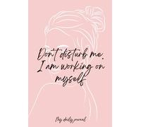 Journal - Do not Disturb Me - I am working on myself!: My Daily Missions Tracker Diary