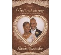 Journal - Don't Rush the Ring Secure the Relationship: How to prepare Emotionally and Spiritually for the Marriage you Desire