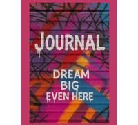 JOURNAL: DREAM BIG EVEN HERE