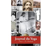 Journal du Yoga (Tome 1): Notes de Sri Aurobindo sur sa Discipline Spirituelle (1909 - début 1914)