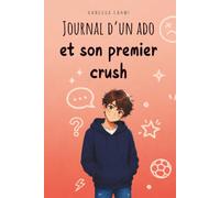 Journal d'un ado et son premier crush: Le guide (presque) parfait pour survivre au collège, aux premiers émois et à la vie d'un jeune dès 10 ans