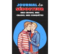 JOURNAL D'UN SÉDUCTEUR : Mes crushs, mes crashs, mes conquêtes: Cahier d'activité fun pour se souvenir de ses rencontres amoureuses, noter ses dates ... LGBTQ+ (Les Carnets de Dating - Collection)