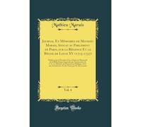 Journal Et Mémoires de Mathieu Marais, Avocat au Parlement de Paris, sur la Régence Et le Règne de Louis XV (1715-1737), Vol. 4: Publiés pour la ... par Autorisation de S. E. Le Ministre de l'In
