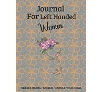 Journal For Left Handed Women: Weekly Record - Sketch - Doddle Your Ideas Stress Free Writing Tailored For Lefty People