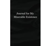Journal for My Miserable Existence: Lined Notebook: Hilarious Gag Gift Perfect for Birthdays, Holidays and more.