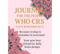 Journal for the people who CRS: Cant remember shit