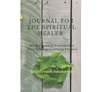 Journal for the Spiritual Healer: Bring Centered Awareness to Your Healing/Coaching Practice