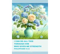 Journal for Women with Bible Verse, Christian Floral Notebook: I CAN DO ALL THIS THROUGH HIM WHO GIVES ME STRENGTH PHILIPPIANS 4:13