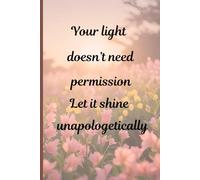 Journal for Writing - Your light doesn't need permission, Let it shine unapologetically: A Lined Notebook to Own Your Brilliance and Write Without Limits