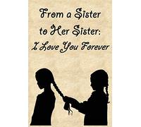 Journal: From a Sister to Her Sister - I Love You Forever: Lined Journal to Write In, 125 Page Diary, 6 x 9 Pages, Blank Notebook