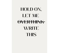 Journal: Hold on let me overthink write this