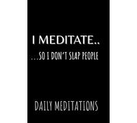 JOURNAL: "I MEDITATE.....so I don't slap people"