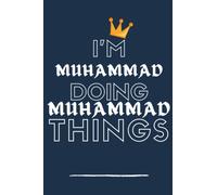 Journal: I'M Muhammad Doing Muhammad Things: Notebook Gift, Muhammad name gifts, Muhammad Men name, Personalized Journal Gift for Muhammad , Gift Idea for Muhammad , 110 blank pages, 6x9 Inches
