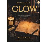 Journal In The Glow: Illuminating Your Evolutionary Journey Through The 13 Intentions
