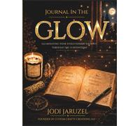 Journal In The Glow: Illuminating Your Evolutionary Journey Through The 13 Intentions