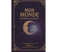 Journal intime - Tome 1 - Mon Monde, mes rêves, mes secrets: Carnet créatif pour écrire, dessiner et confier ses secrets - Idéal cadeau pour ado fille ... - Collection unique de journaux intimes)
