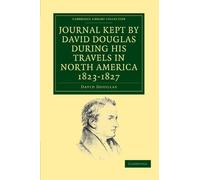 Journal Kept by David Douglas during his Travels in North America 1823-1827: Together with a Particular Description of Thirty-Three Species of ... Library Collection - Botany and Horticulture)