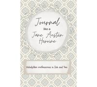 Journal like a Jane Austen Heroine: Unladylike Confessions in Ink and Tea