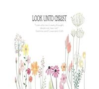 JOURNAL: LOOK UNTO CHRIST 2025 youth theme | Doctrine & Covenants 6:36 | multi colored wildflowers Christian notebook 7.5 x 9.25 college ruled, 100 pages