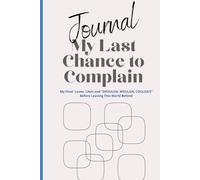 Journal My Last Chance to Complain: My Final Loves, Likes, and "Shoulda, Woulda, Coulda's" Before Leaving This World Behind