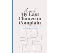 Journal My Last Chance to Complain: My Final Loves, Likes, and "Shoulda, Woulda, Coulda's" Before Leaving This World Behind