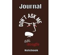 Journal Notebook Don't Ask me Ask Google