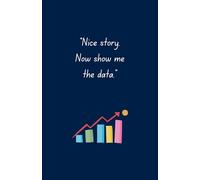 Journal Notebook with Cute and Funny Quote About Data | 5.5 x 8.5 inches | 110 Pages: "Nice Story. Now Show Me the Data"
