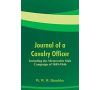 Journal of a Cavalry Officer: Including the Memorable Sikh Campaign of 1845-1846