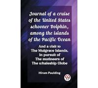 Journal of a cruise of the United States schooner Dolphin, among the islands of the Pacific Ocean And a visit to the Mulgrave Islands, in pursuit of the mutineers of the whaleship Globe