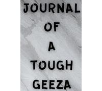 Journal of A Tough Geeza: A Resilient Man’s Notebook for Grit, Growth, and Life Reflections