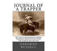 Journal of a Trapper: Or Nine Years Residence among the Rocky Mountains Between the years of 1834 and 1843