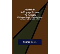 Journal of a Voyage across the Atlantic; With Notes on Canada & the United States, and Return to Great Britain in 1844