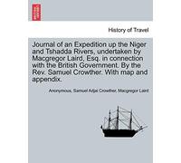 Journal of an Expedition Up the Niger and Tshadda Rivers, Undertaken by MacGregor Laird, Esq. in Connection with the British Government. by the REV. Samuel Crowther. with Map and Appendix.
