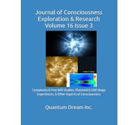 Journal of Consciousness Exploration & Research Volume 16 Issue 3: Complexity & Free Will Studies, Plasmoid & UAP, Iboga Experiences, & Other Aspects of Consciousness