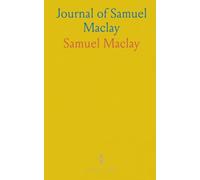Journal of Samuel Maclay: While Surveying the West Branch of the Susquehanna, the Sinnemahoning and the Allegheny Rivers, in 1790