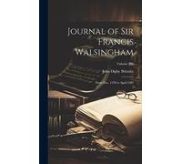 Journal of Sir Francis Walsingham: From Dec. 1570 to April 1583; Volume 104