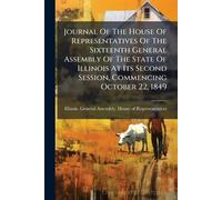 Journal Of The House Of Representatives Of The Sixteenth General Assembly Of The State Of Illinois At Its Second Session, Commencing October 22, 1849