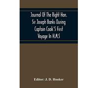 Journal Of The Right Hon. Sir Joseph Banks During Captain Cook'S First Voyage In H.M.S. Endeavour In 1768-71 To Terra Del Fuego, Otahite, New Zealand, Australia, The Dutch East Indies, Etc.
