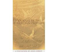 Journal of the Unknown Prophet: A Visitation of Jesus Christ