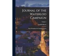 Journal of the Waterloo Campaign: Kept Throughout the Campaign of 1815; Volume 1