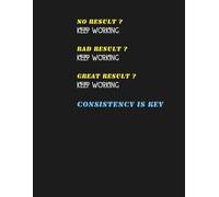 Journal Planner: " No Result? Keep Working, Bad Result? Keep Working, Great Result? Keep Working, Consistency Is Key" - Notebook To Write In, Notes, ... Lined Paper, 8.5" x 11" Inches, 110 Pages.
