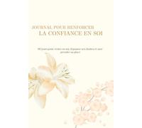 Journal pour renforcer la confiance en soi: 90 jours pour s’affirmer, dépasser ses doutes et révéler sa valeur pour femme (Les carnets d’équilibre intérieur)