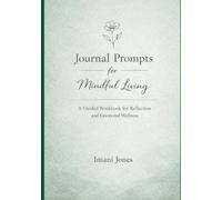 Journal Prompts for Mindful Living: A Guided Workbook for Reflection and Emotional Wellness