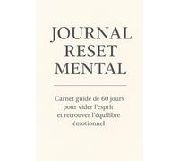 Journal Reset Mental: Carnet guidé de 60 jours pour vider l’esprit, réduire la rumination et retrouver l’équilibre émotionnel