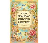 JOURNAL: RESOLUTIONS, REFLECTIONS, & REJECTIONS: SELF-REFLECTION COLLECTION II -- BLISS EDITION