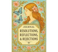 JOURNAL: RESOLUTIONS, REFLECTIONS, & REJECTIONS: SELF-REFLECTION COLLECTION II -- WILD ROSE EDITION