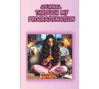 JOURNAL THROUGH MY PROCRASTINATION: Finding Purpose in the Pause