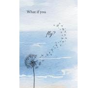 Journal: What If You Fly?: A Lined Notebook for Talking Yourself Down From Overthinking, For Fearing the Big Ideas and Taking the Leap Anyway, Self-Reflection, and Personal Growth